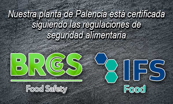 Notre usine de Palencia est certifiee selon les normes de sécurité alimentaire BRCGS et IFS